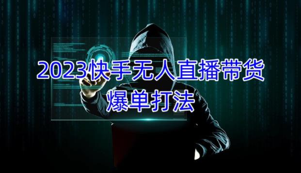 2023快手无人直播带货爆单教程，正规合法，长期稳定，可批量放大操作-副业城