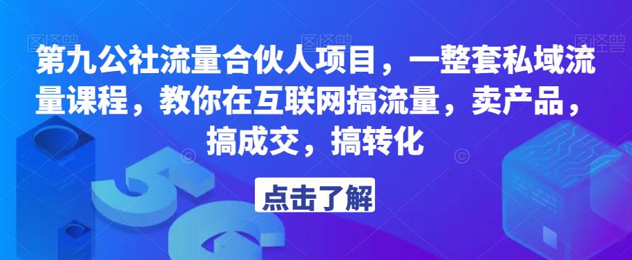 第九公社流量合伙人项目，一整套私域流量课程，教你在互联网搞流量，卖产品，搞成交，搞转化-副业城