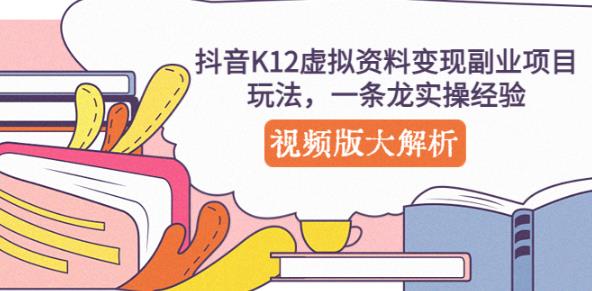 抖音K12虚拟资料变现副业项目玩法，一条龙实操经验，视频版大解析-副业城