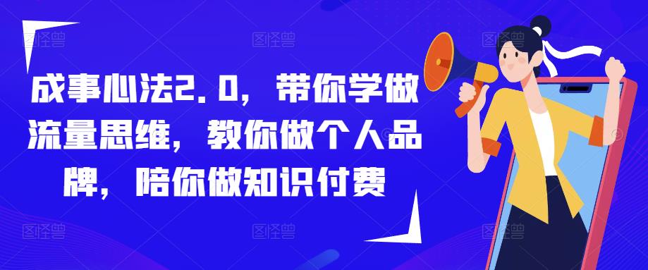 成事心法2.0，带你学做流量思维，教你做个人品牌，陪你做知识付费-副业城