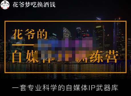 花爷的自媒体IP训练营【14期】,一套专业科学的自媒体IP武器库（更新2023年3月）-副业城