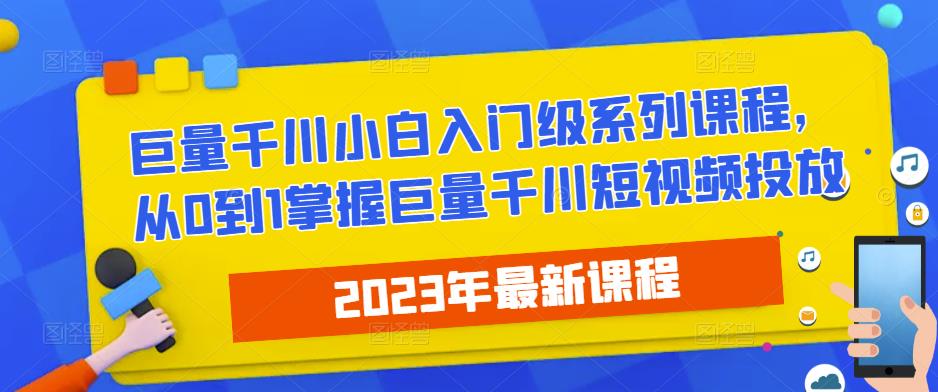 2023最新巨量千川小白入门级系列课程，从0到1掌握巨量千川短视频投放-副业城