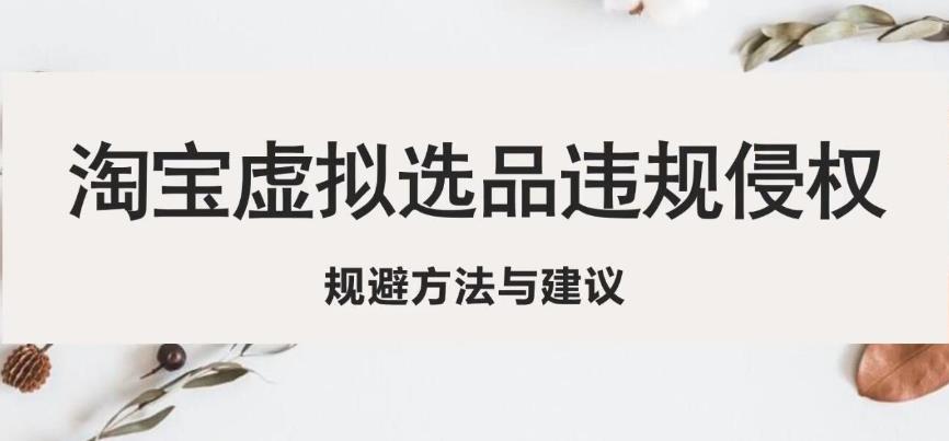 淘宝虚拟违规侵权规避方法与建议，6个部分详细讲解，做虚拟资源必看-副业城