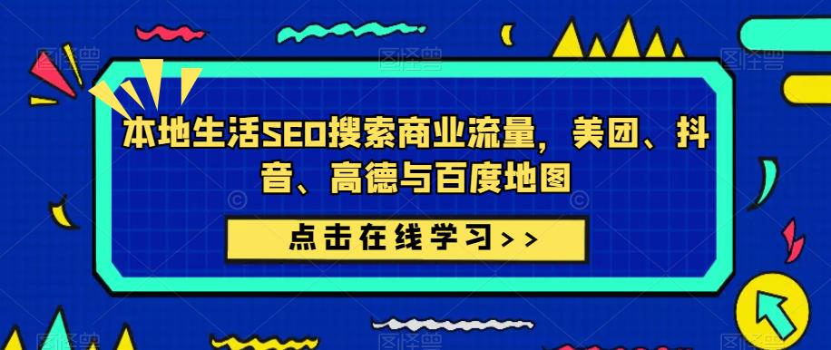 本地生活SEO搜索商业流量，美团、抖音、高德与百度地图-副业城