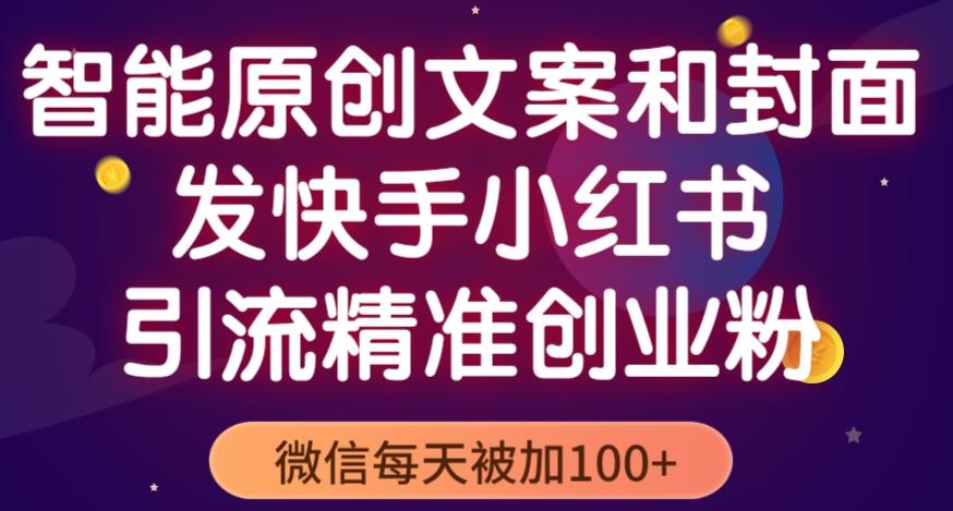 智能原创封面和创业文案，快手小红书引流精准创业粉，微信每天被加100+（揭秘）-副业城