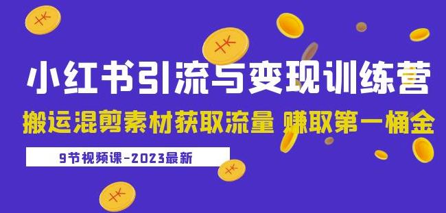 2023小红书引流与变现训练营：搬运混剪素材获取流量赚取第一桶金（9节课）-副业城