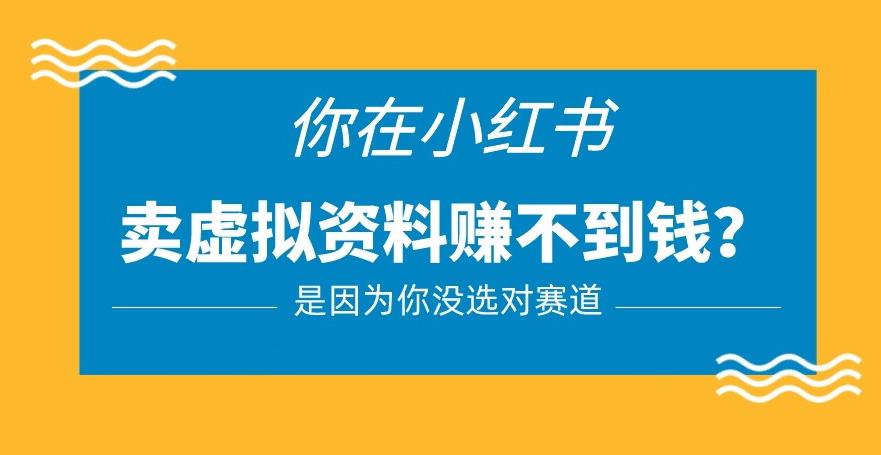 小红书卖虚拟资料的正确赛道，没有什么门槛，一部手机就可以操作【揭秘】-副业城