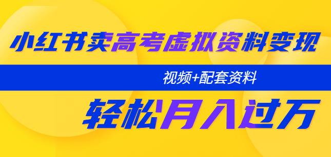 小红书卖高考虚拟资料变现分享课：轻松月入过万（视频+配套资料）-副业城