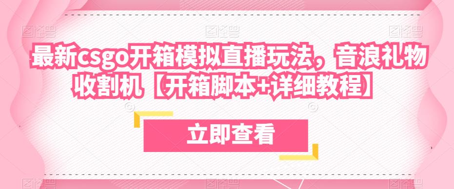 最新csgo开箱模拟直播玩法，音浪礼物收割机【开箱脚本+详细教程】-副业城