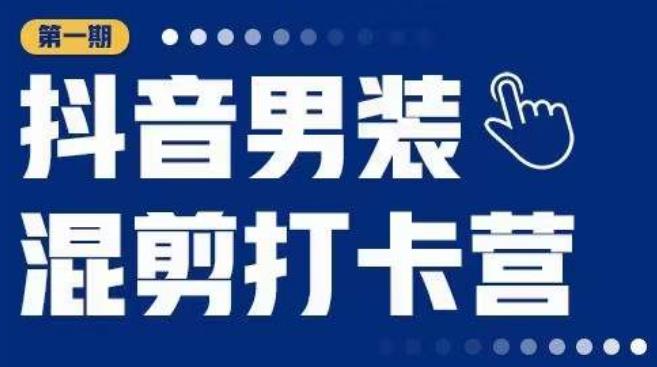 抖音男装混剪打卡营，0基础在家兼职可以做，上手简单-副业城