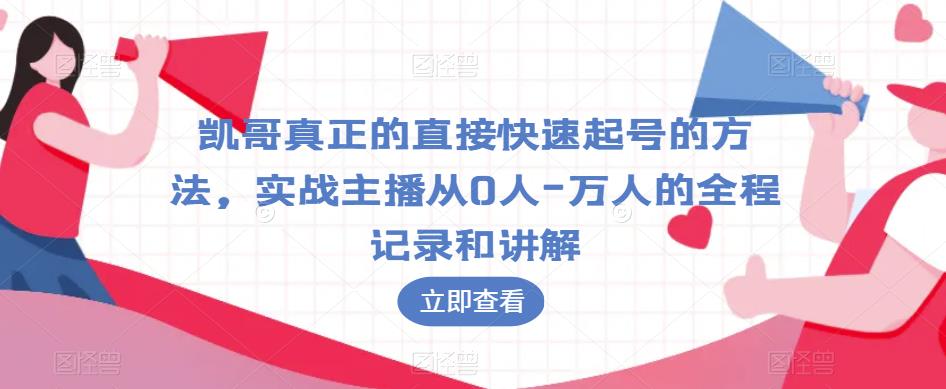 凯哥真正的直接快速起号的方法，实战主播从0人-万人的全程记录和讲解-副业城