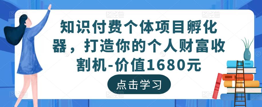 知识付费个体项目孵化器，打造你的个人财富收割机-价值1680元-副业城