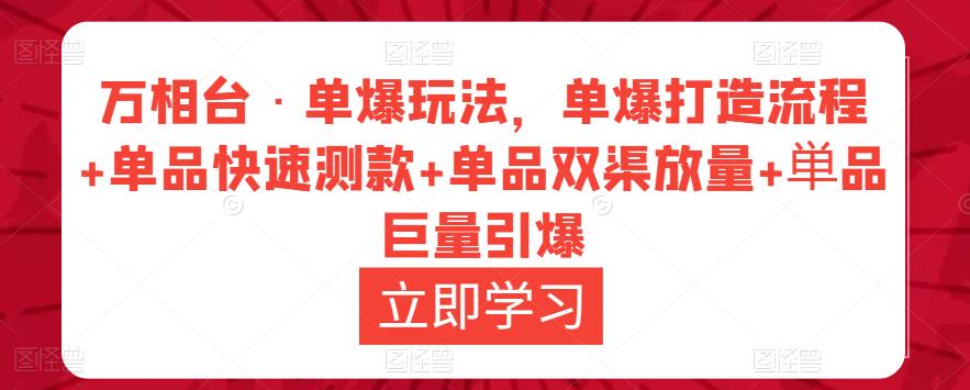 万相台·单爆玩法，单爆打造流程+单品快速测款+单品双渠放量+単品巨量引爆-副业城