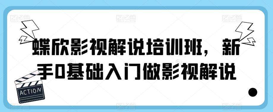 蝶欣影视解说培训班，新手0基础入门做影视解说-副业城