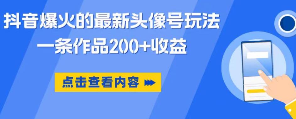 抖音爆火的最新头像号玩法，一条作品200+收益，手机可做，适合小白-副业城