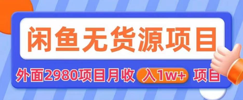 外面2980卖闲鱼无货源项目，月收入1w+【揭秘】-副业城