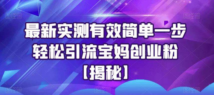 最新实测有效简单一步轻松引流宝妈创业粉【揭秘】-副业城