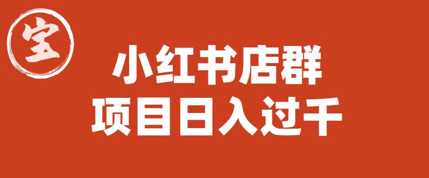 宝哥小红书店群项目，日入过千（图文教程）【揭秘】-副业城