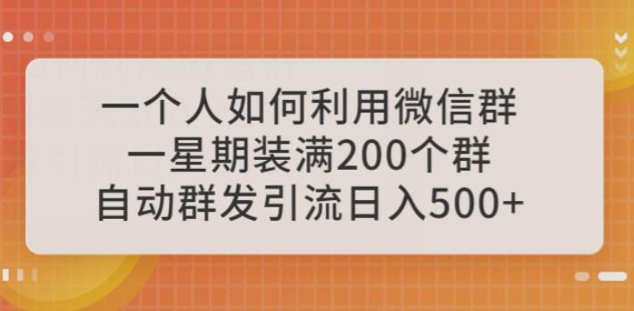 一个人如何利用微信群自动群发引流，一星期装满200个群，日入500+【揭秘】-副业城