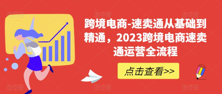 跨境电商-速卖通从基础到精通，2023跨境电商速卖通运营全流程-副业城