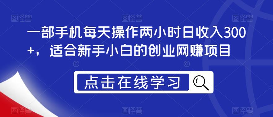 一部手机每天操作两小时日收入300+，适合新手小白的创业网赚项目【揭秘】-副业城