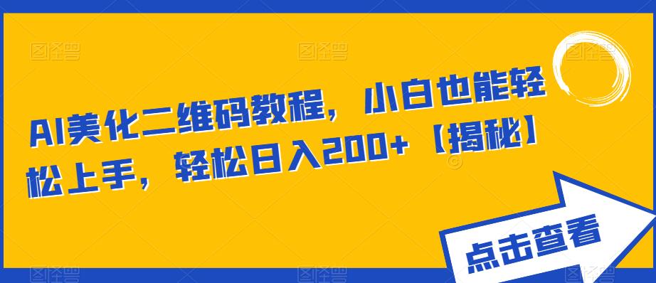 AI美化二维码教程，小白也能轻松上手，轻松日入200+【揭秘】-副业城