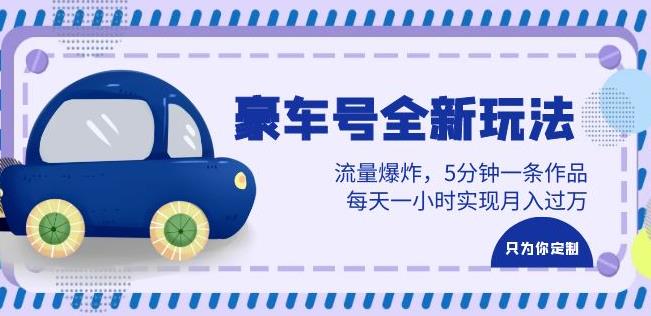 豪车号全新玩法，流量爆炸，5分钟一条作品，每天一小时实现月入过万【揭秘】-副业城