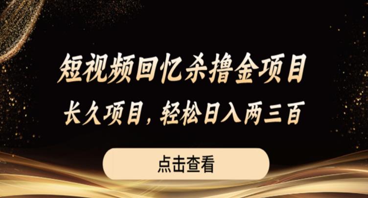 短视频回忆杀撸金项目，长久项目，轻松日入两三张【揭秘】-副业城