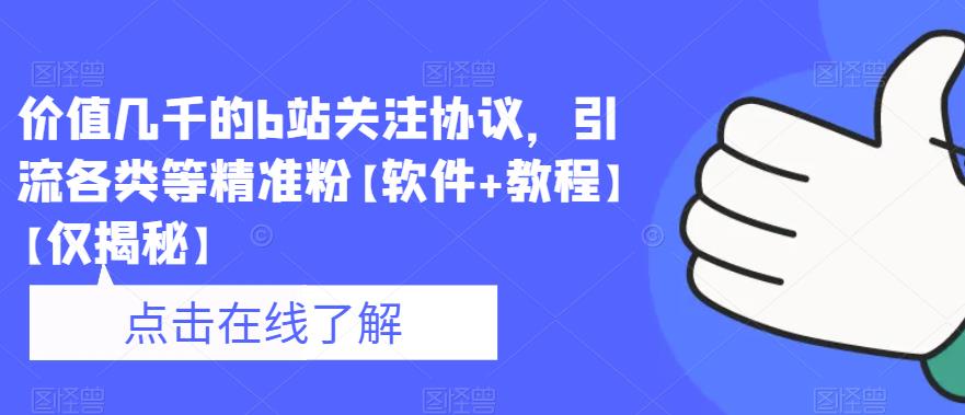 价值几千的b站关注协议，引流各类等精准粉【软件+教程】【仅揭秘】-副业城