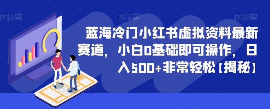 蓝海冷门小红书虚拟资料最新赛道，小白0基础即可操作，日入500+非常轻松【揭秘】-副业城