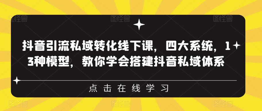 抖音引流私域转化线下课，四大系统，13种模型，教你学会搭建抖音私域体系‎-副业城