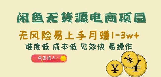 闲鱼无货源电商项目：无风险易上手月赚10000+难度低成本低见效快易操作【揭秘】-副业城