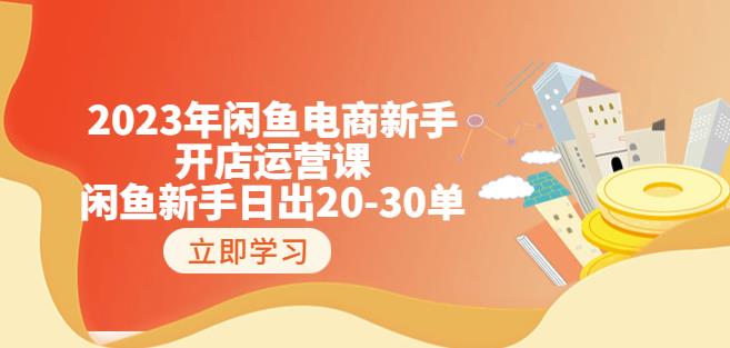 2023年闲鱼电商新手开店运营课：闲鱼新手日出20-30单（18节-实战干货）-副业城