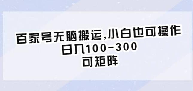 百家号无脑搬运，小白也可操作，日入100-300，可矩阵【仅揭秘】-副业城