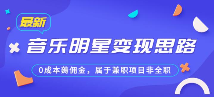 某公众号付费文章《音乐明星变现思路，0成本薅佣金，属于兼职项目非全职》-副业城