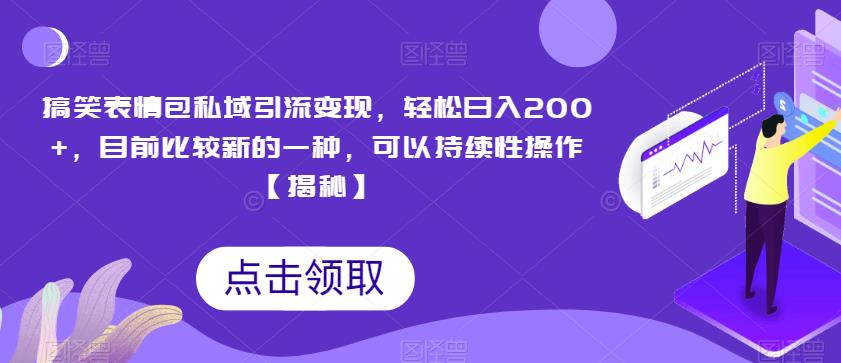 搞笑表情包私域引流变现，轻松日入200+，目前比较新的一种，可以持续性操作【揭秘】-副业城