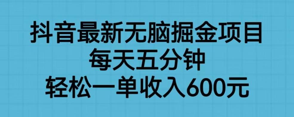 抖音最新无脑掘金项目，每天五分钟，轻松一单收入600元【揭秘】-副业城