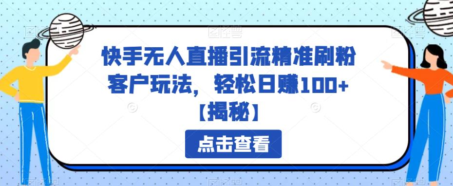 快手无人直播引流精准刷粉客户玩法，轻松日赚100+【揭秘】-副业城