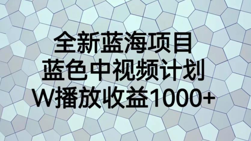 全新蓝海项目，蓝色中视频计划，1W播放量1000+【揭秘】-副业城