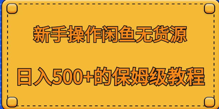 新手操作闲鱼无货源，日入500+的保姆级教程【揭秘】-副业城