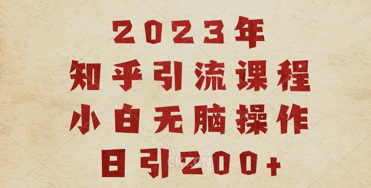 2023知乎引流课程，小白无脑操作日引200+【揭秘】-副业城