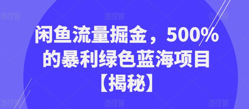 闲鱼流量掘金，500%的暴利绿色蓝海项目【揭秘】-副业城