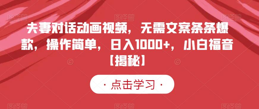 夫妻对话动画视频，无需文案条条爆款，操作简单，日入1000+，小白福音【揭秘】-副业城