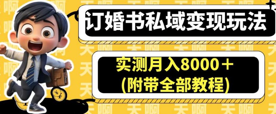 订婚书私域变现玩法，实测月入8000＋(附带全部教程)【揭秘】-副业城