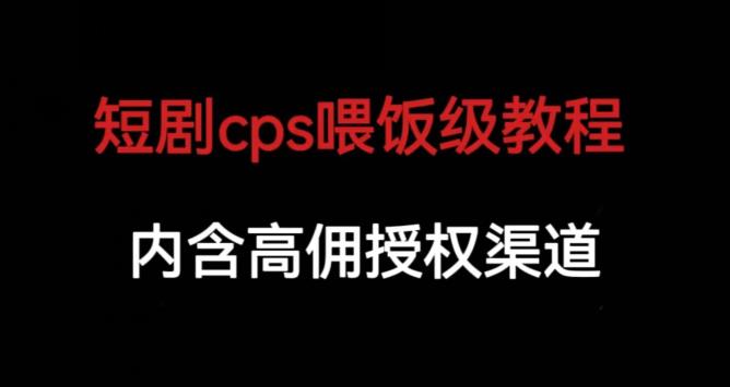短剧cps喂饭级教学，内涵高佣授权渠道-副业城