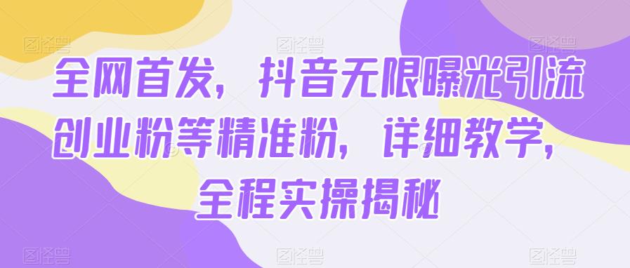 全网首发，抖音无限曝光引流创业粉等精准粉，详细教学，全程实操揭秘-副业城