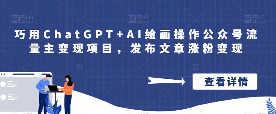 巧用ChatGPT+AI绘画操作公众号流量主变现项目，发布文章涨粉变现-副业城