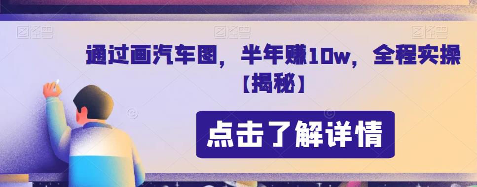 通过画汽车图，半年赚10w，全程实操【揭秘】-副业城
