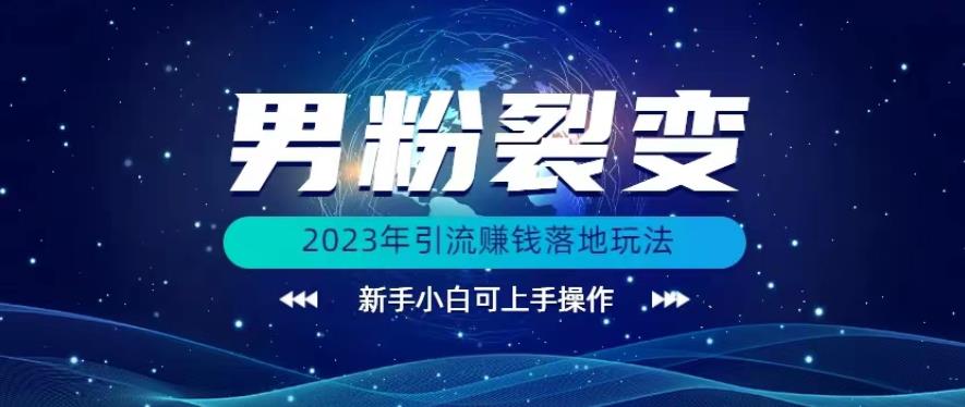 (价值1980)2023年最新男粉裂变引流赚钱落地玩法，新手小白可上手操作【揭秘】-副业城