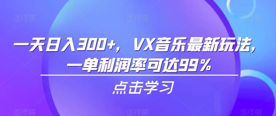 一天日入300+，VX音乐最新玩法，一单利润率可达99%【揭秘】-副业城
